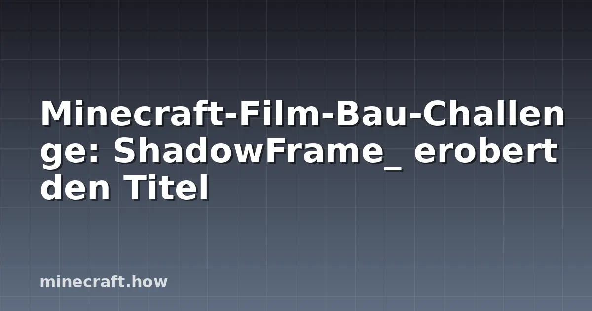Minecraft-Film-Bau-Challenge: ShadowFrame_ erobert den Titel