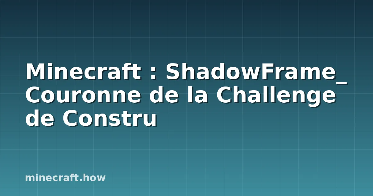 Minecraft : ShadowFrame_ Couronne de la Challenge de Constru