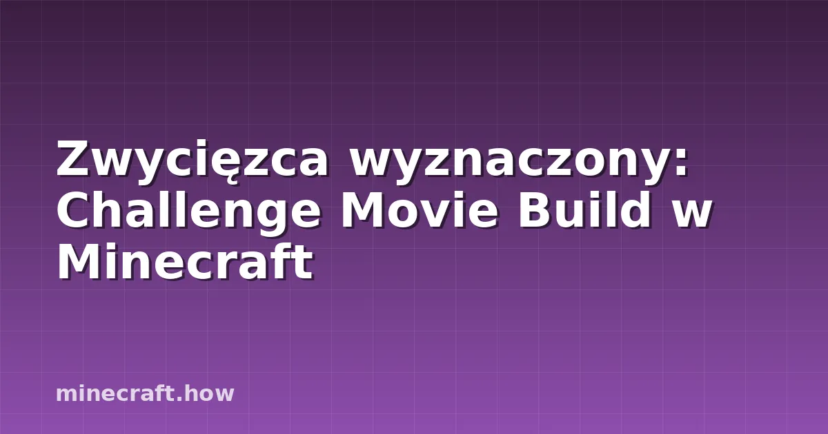 Zwycięzca wyznaczony: Challenge Movie Build w Minecraft