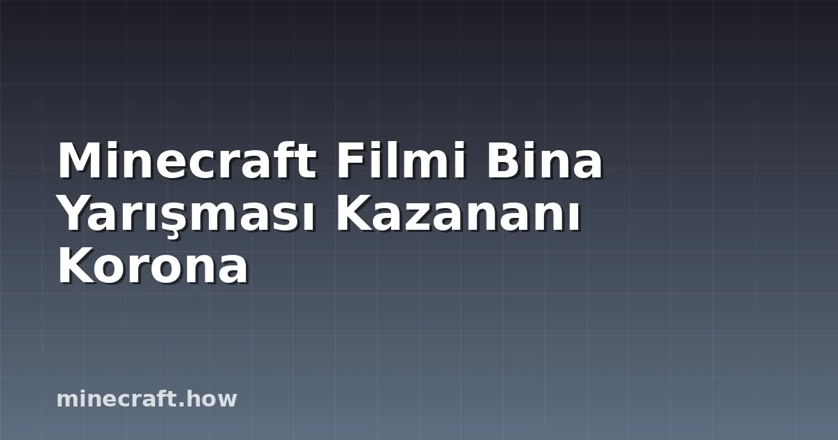 Minecraft Filmi Bina Yarışması Kazananı Korona