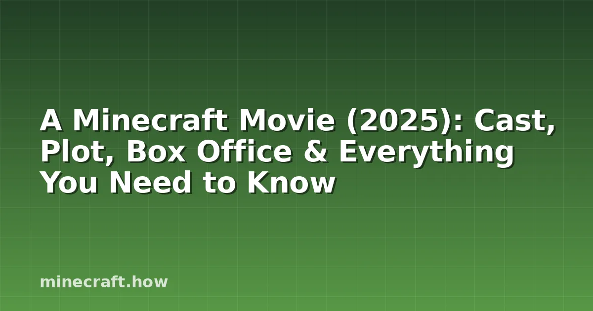 A Minecraft Movie (2025): Cast, Plot, Box Office & Everything You Need to Know