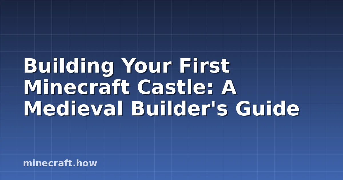 Building Your First Minecraft Castle: A Medieval Builder's Guide