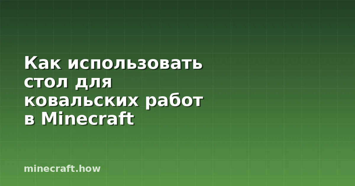 Как использовать стол для ковальских работ в Minecraft