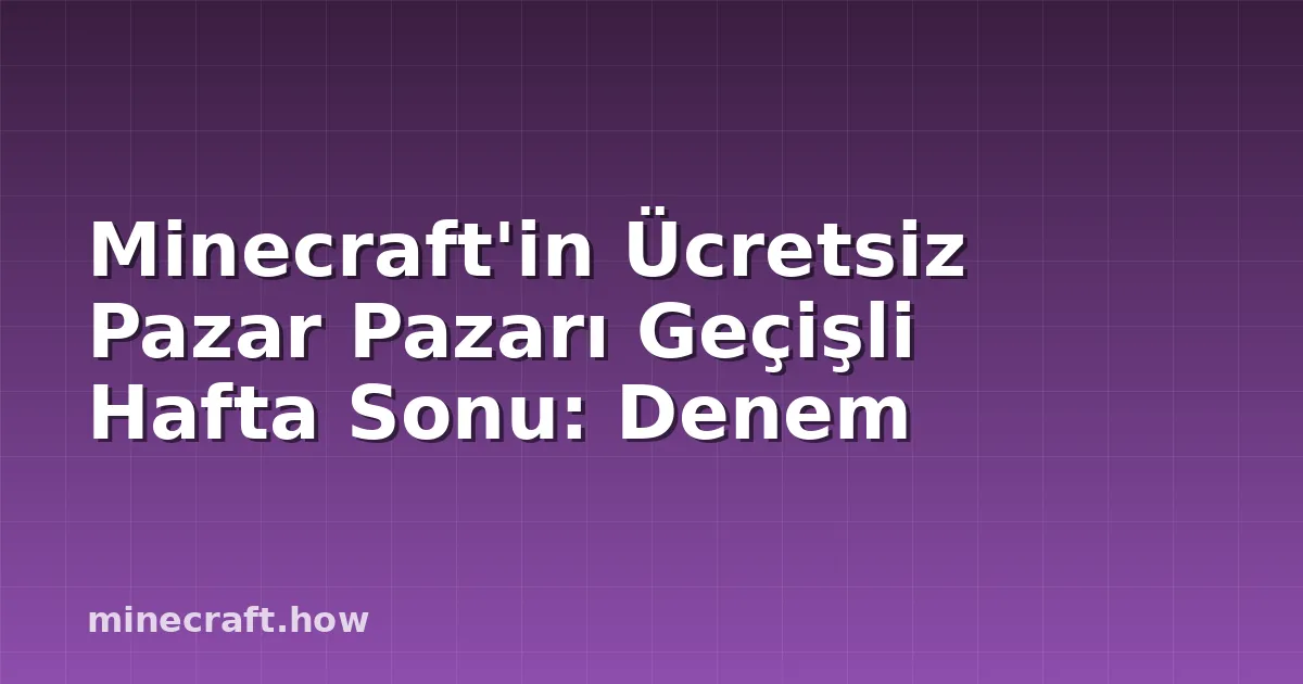 Minecraft'in Ücretsiz Pazar Pazarı Geçişli Hafta Sonu: Denem