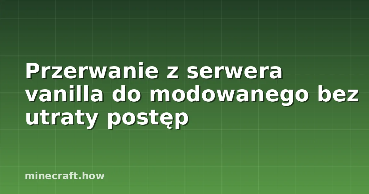 Przerwanie z serwera vanilla do modowanego bez utraty postęp