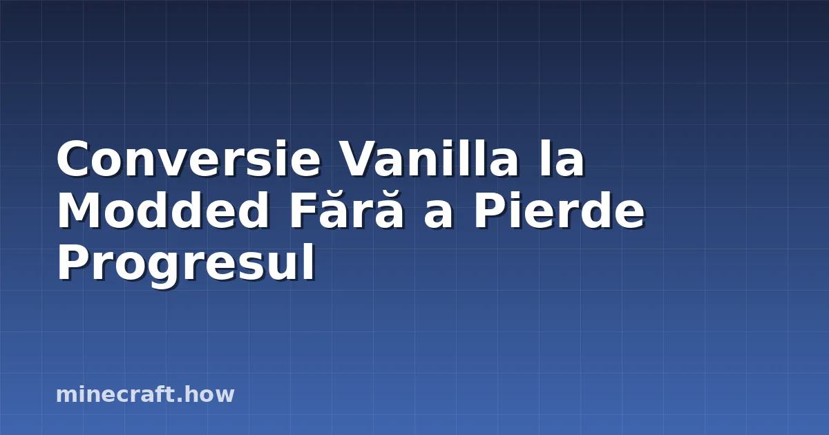Conversie Vanilla la Modded Fără a Pierde Progresul