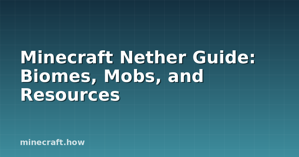 Minecraft Nether Guide: Biomes, Mobs, and Resources