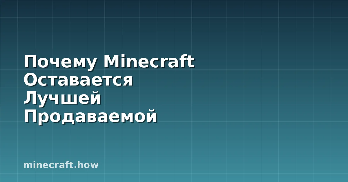Почему Minecraft Оставается Лучшей Продаваемой Игрой в 2026