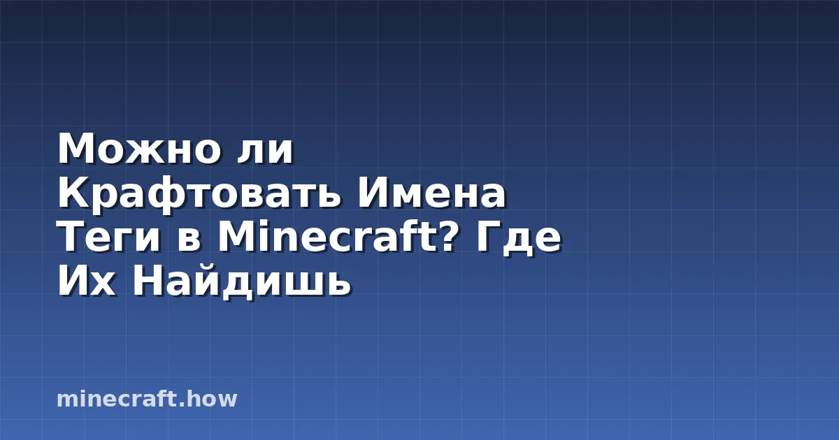 Можно ли Крафтовать Имена Теги в Minecraft? Где Их Найдишь