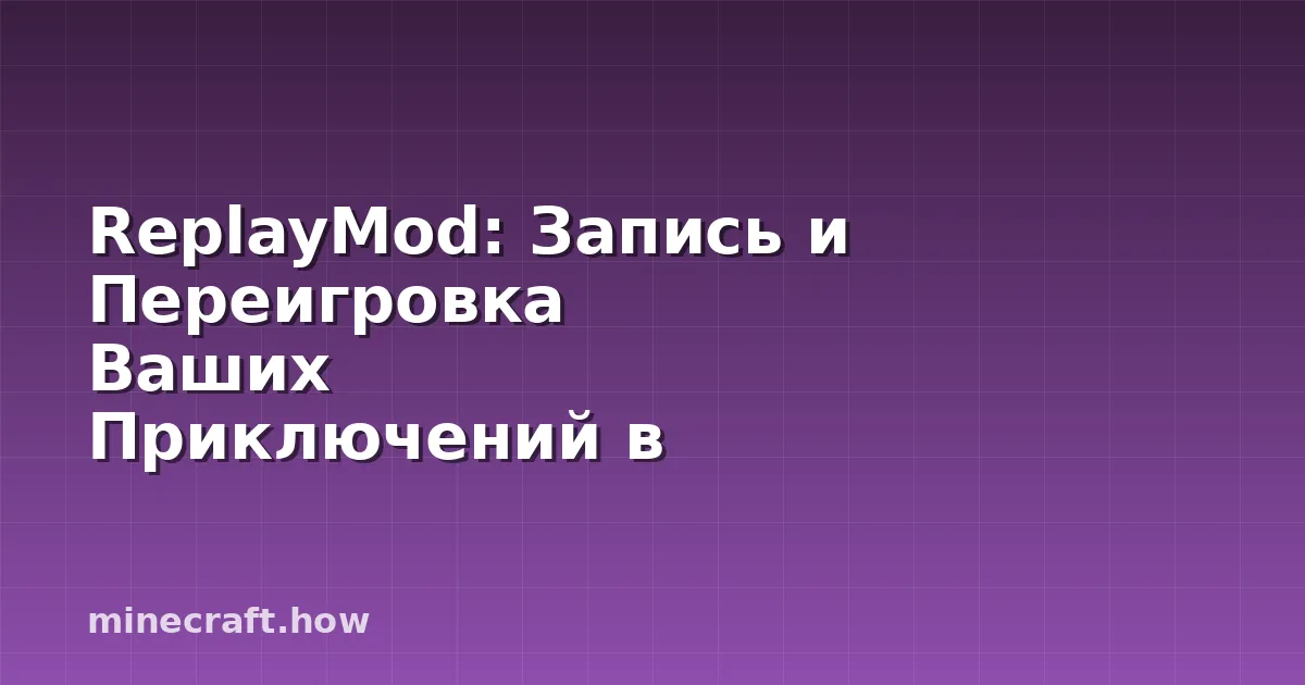 ReplayMod: Запись и Переигровка Ваших Приключений в Minecraf