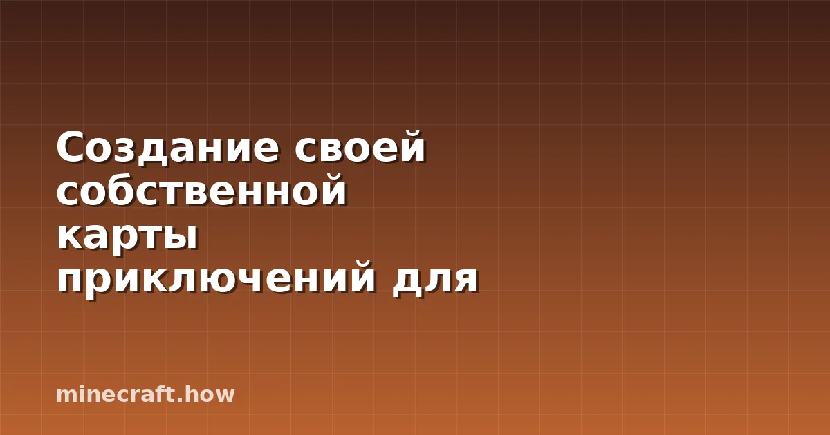 Создание своей собственной карты приключений для Minecraft: