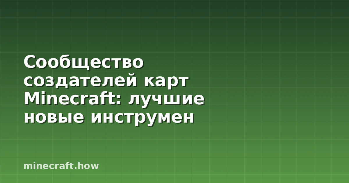 Сообщество создателей карт Minecraft: лучшие новые инструмен