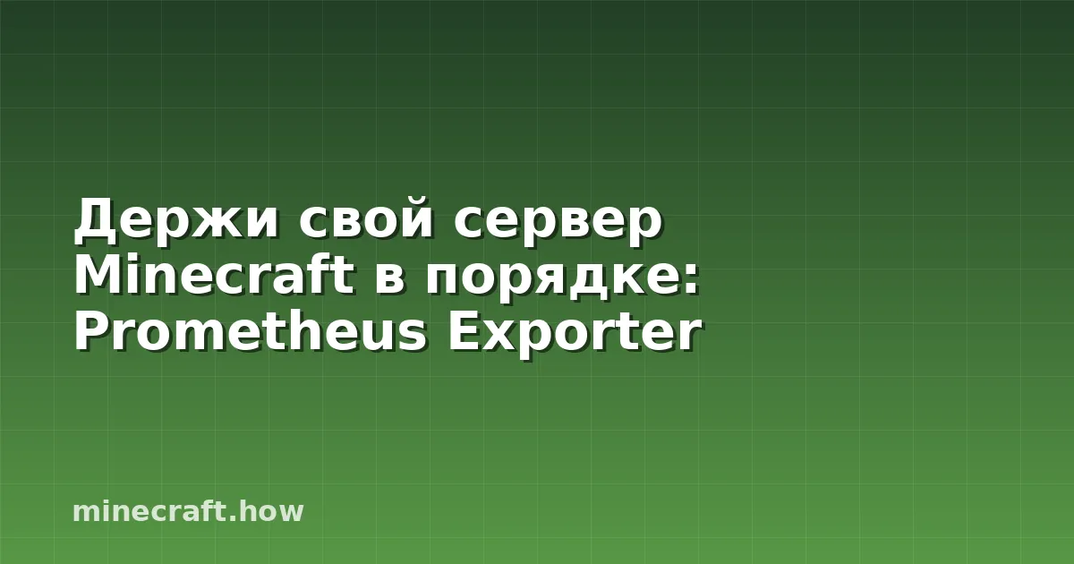 Держи свой сервер Minecraft в порядке: Prometheus Exporter