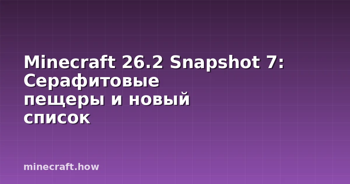 Minecraft 26.2 Snapshot 7: Серафитовые пещеры и новый список