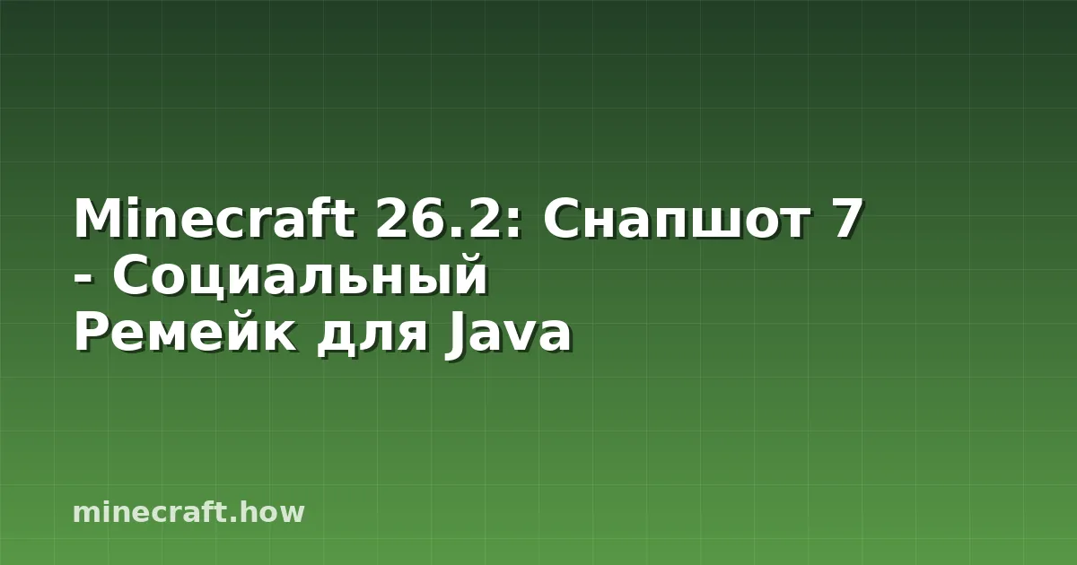 Minecraft 26.2: Снапшот 7 - Социальный Ремейк для Java