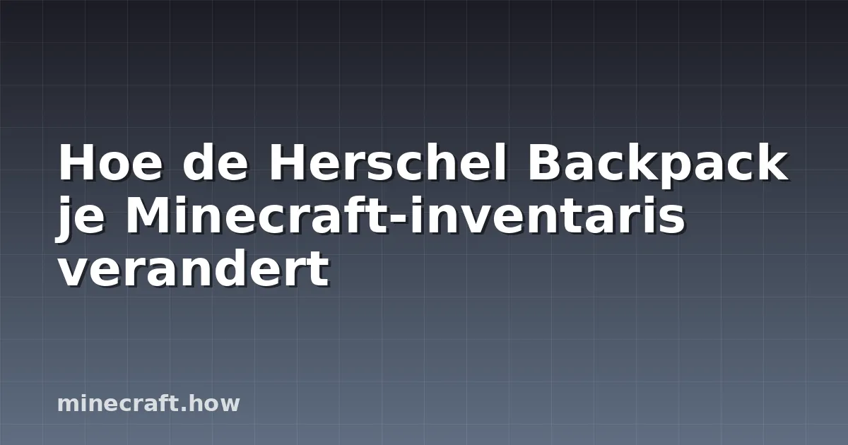 Hoe de Herschel Backpack je Minecraft-inventaris verandert