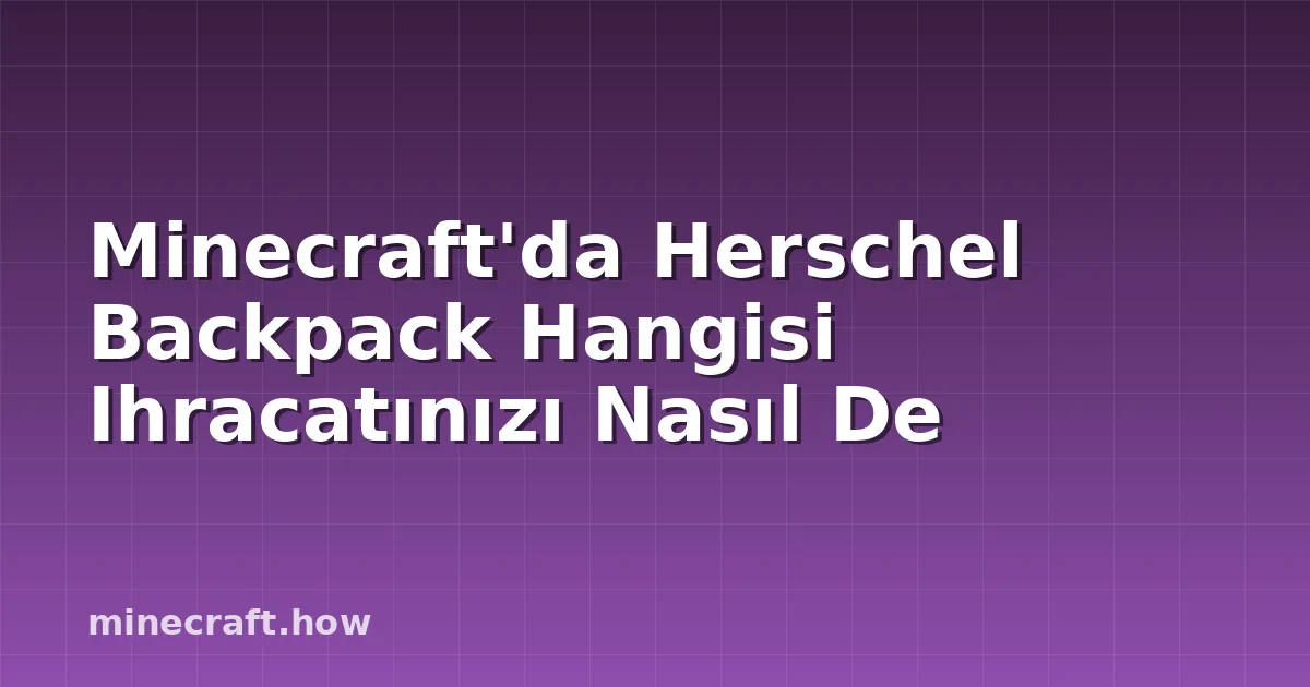 Minecraft'da Herschel Backpack Hangisi Ihracatınızı Nasıl De