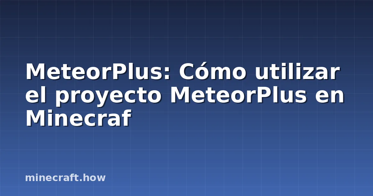 MeteorPlus: Cómo utilizar el proyecto MeteorPlus en Minecraf