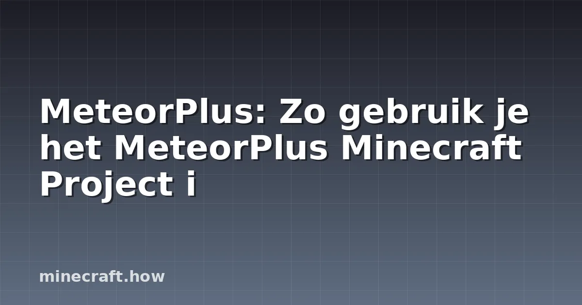 MeteorPlus: Zo gebruik je het MeteorPlus Minecraft Project i
