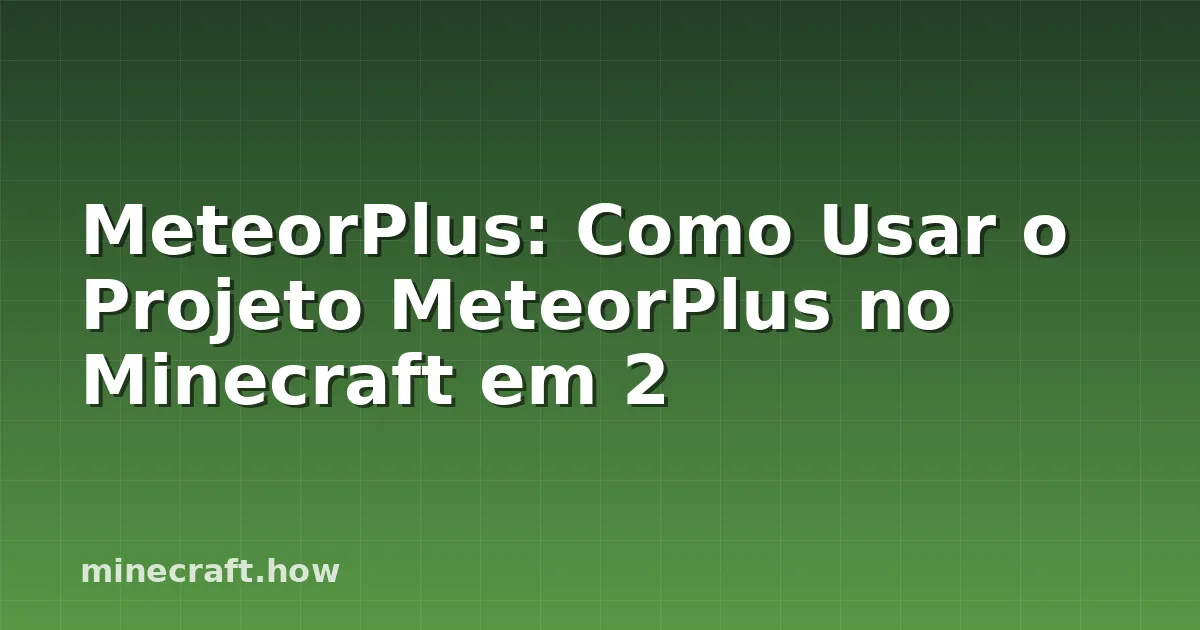 MeteorPlus: Como Usar o Projeto MeteorPlus no Minecraft em 2