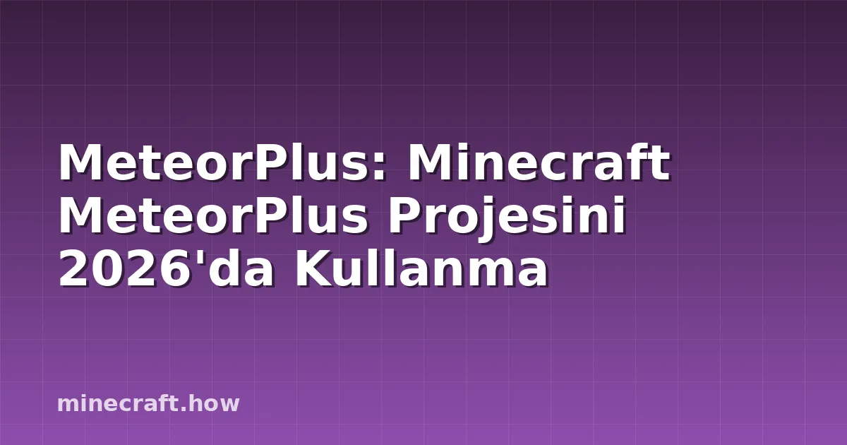 MeteorPlus: Minecraft MeteorPlus Projesini 2026'da Kullanma
