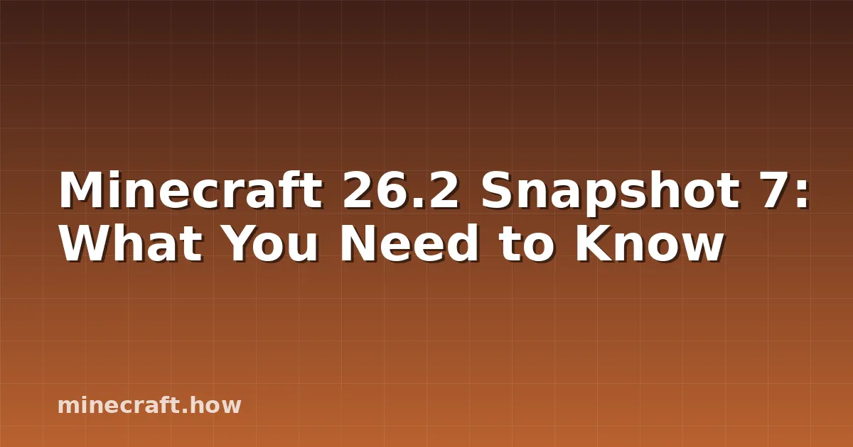Minecraft 26.2 Snapshot 7: What You Need to Know