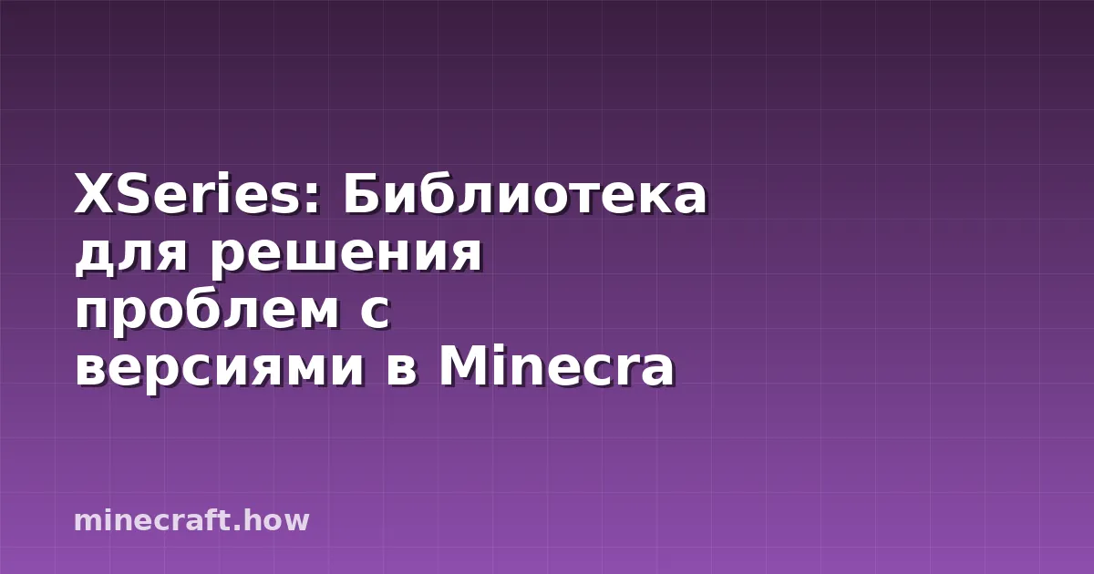 XSeries: Библиотека для решения проблем с версиями в Minecra