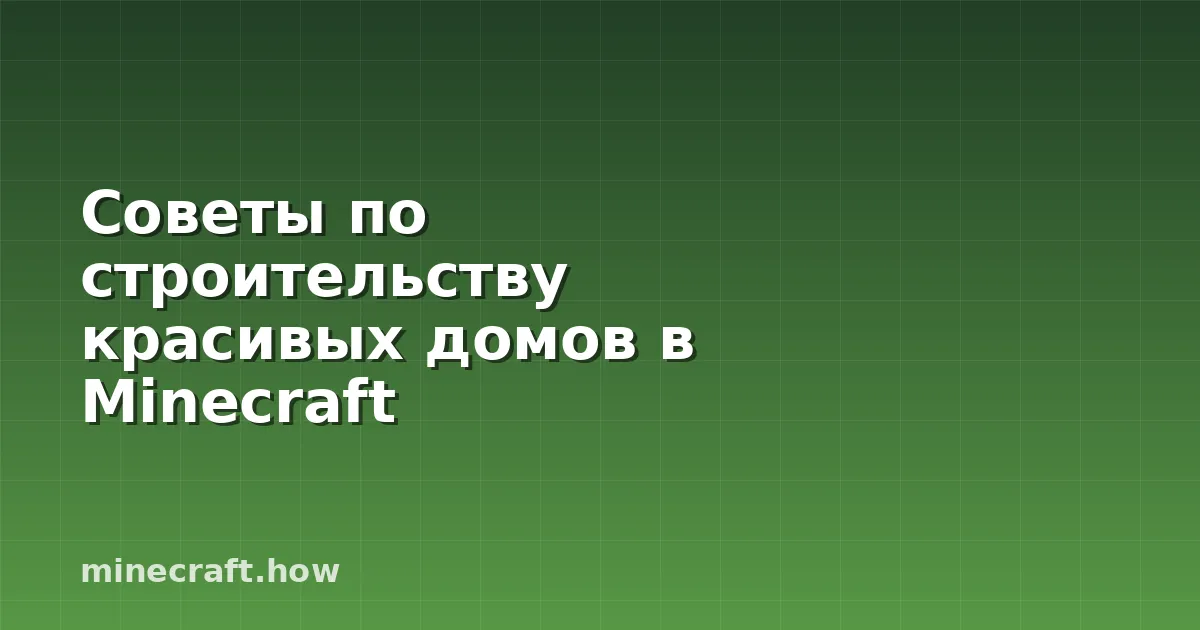 Советы по строительству красивых домов в Minecraft