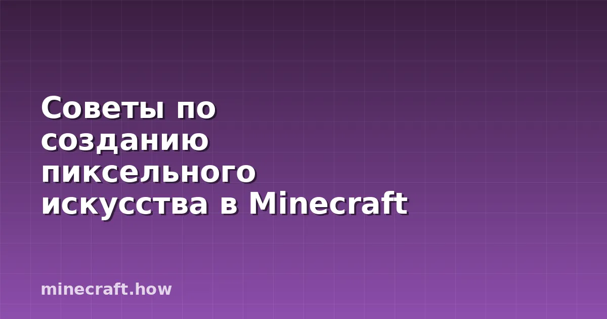 Советы по созданию пиксельного искусства в Minecraft 2026