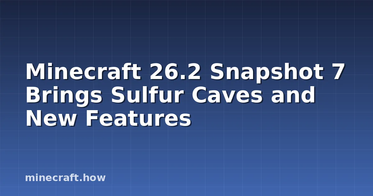Minecraft 26.2 Snapshot 7 Brings Sulfur Caves and New Features