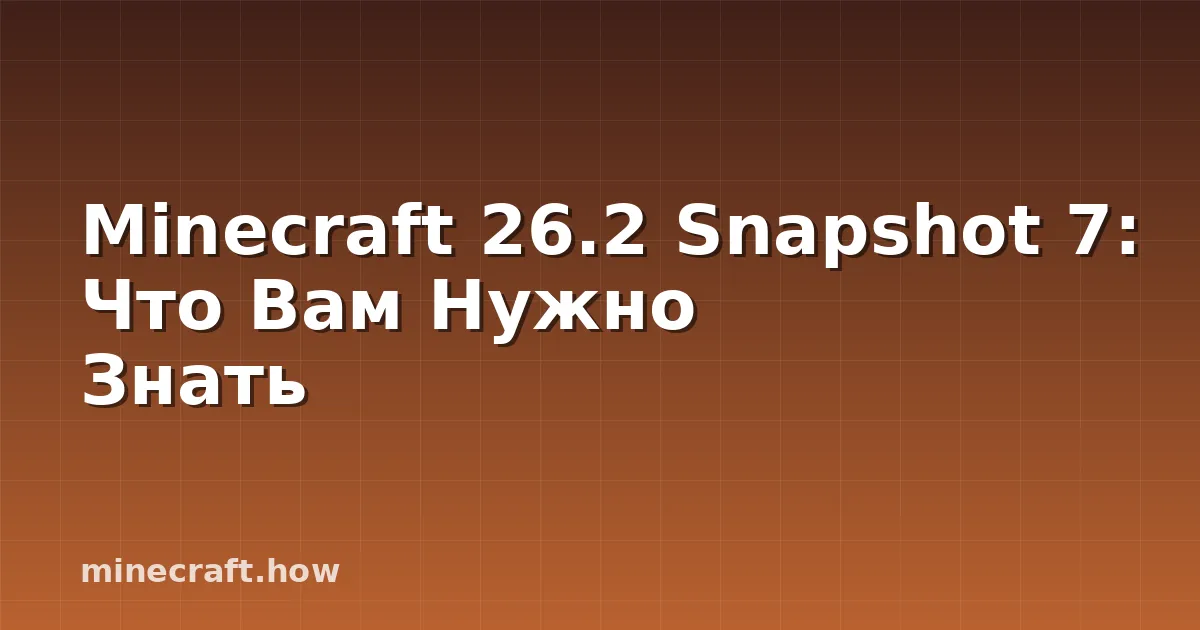 Minecraft 26.2 Snapshot 7: Что Вам Нужно Знать