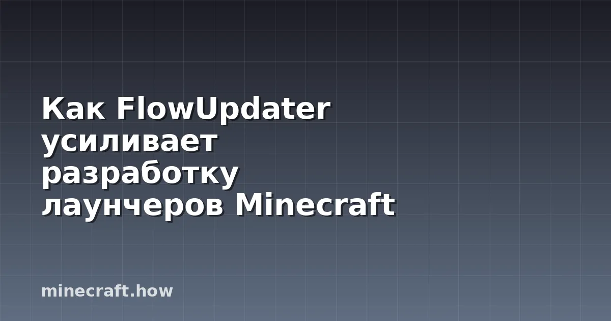 Как FlowUpdater усиливает разработку лаунчеров Minecraft