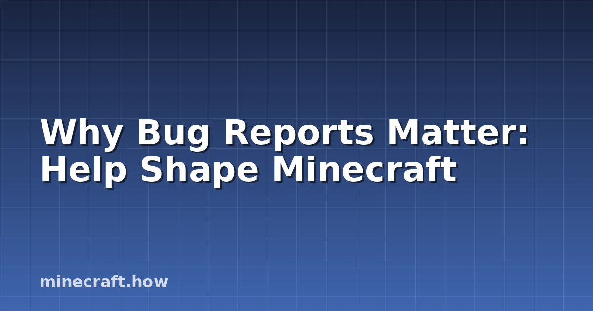 Why Bug Reports Matter: Help Shape Minecraft
