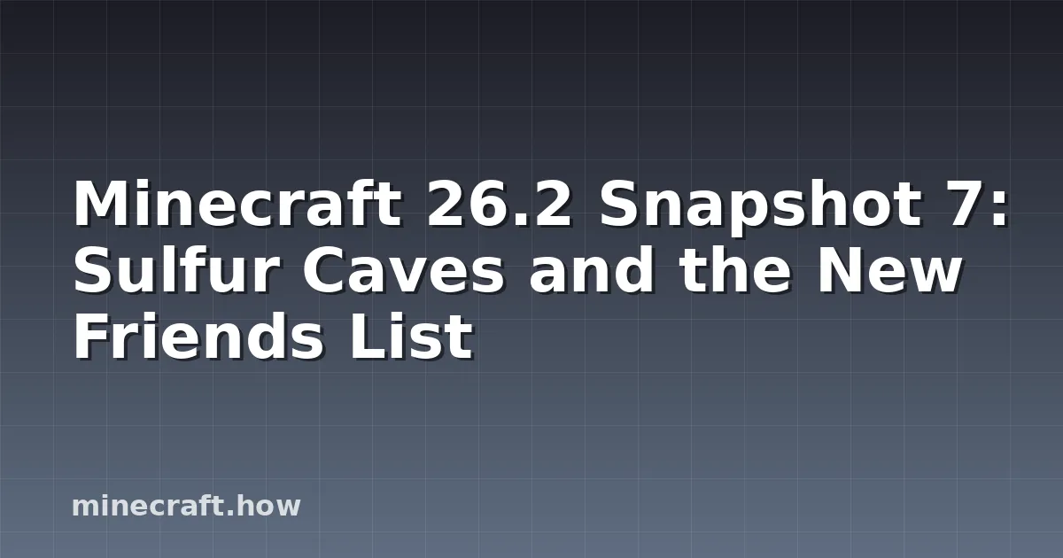 Minecraft 26.2 Snapshot 7: Sulfur Caves and the New Friends List