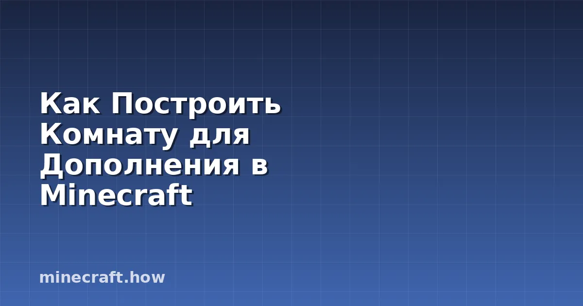 Как Построить Комнату для Дополнения в Minecraft