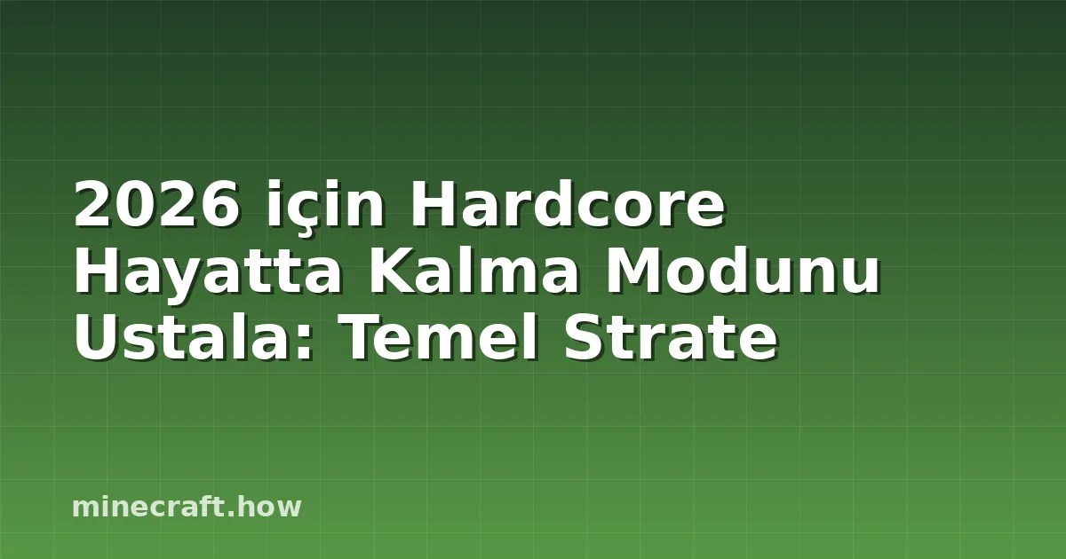 2026 için Hardcore Hayatta Kalma Modunu Ustala: Temel Strate