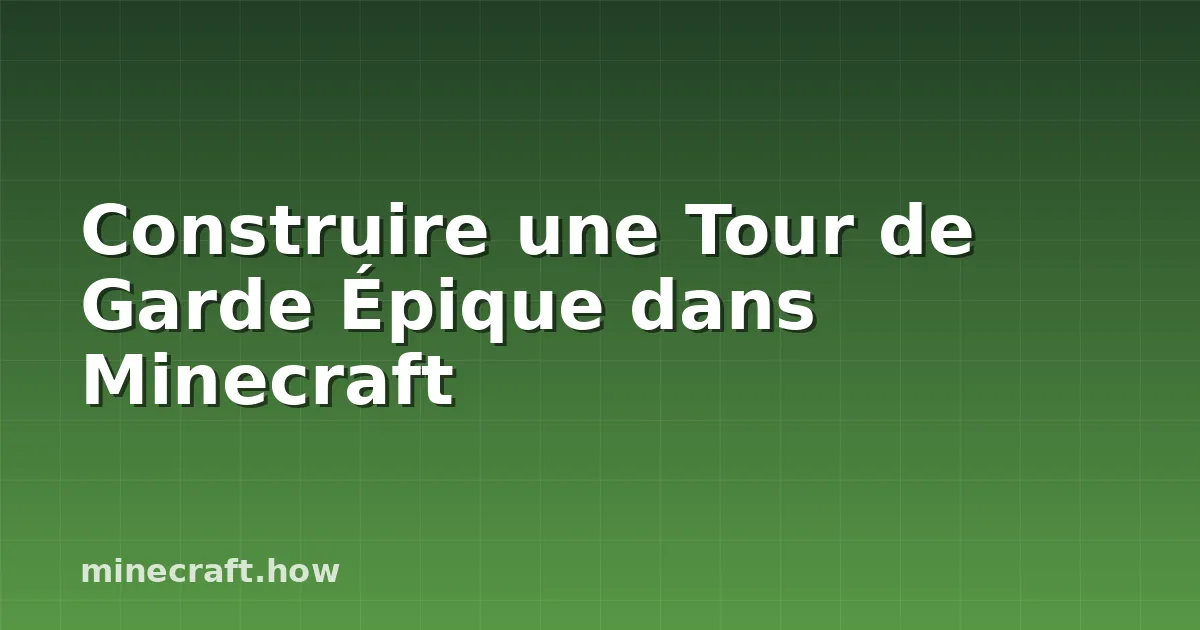 Construire une Tour de Garde Épique dans Minecraft