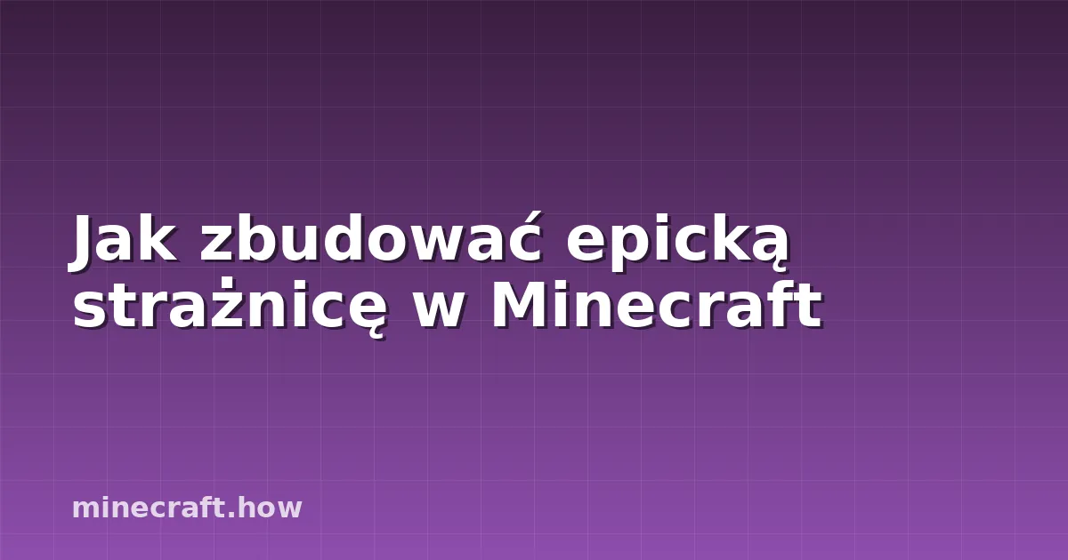 Jak zbudować epicką strażnicę w Minecraft