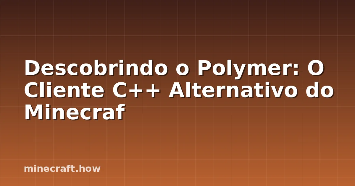 Descobrindo o Polymer: O Cliente C++ Alternativo do Minecraf