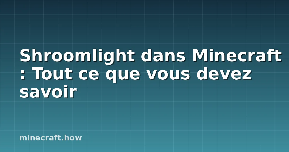 Shroomlight dans Minecraft : Tout ce que vous devez savoir