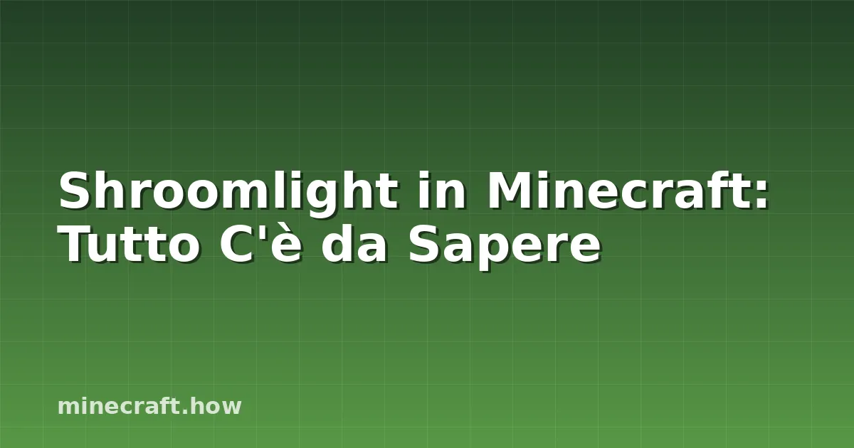 Shroomlight in Minecraft: Tutto C'è da Sapere