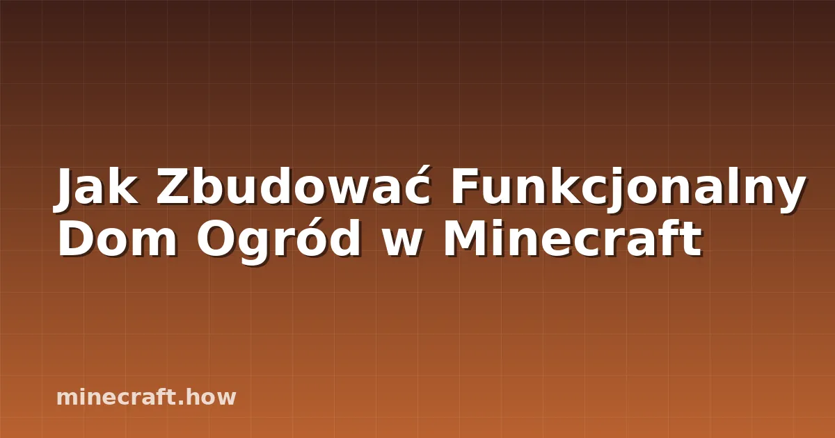 Jak Zbudować Funkcjonalny Dom Ogród w Minecraft