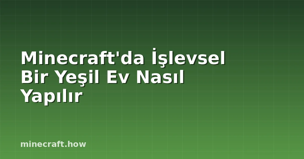 Minecraft'da İşlevsel Bir Yeşil Ev Nasıl Yapılır