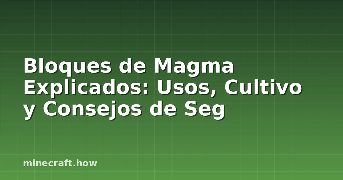Bloques de Magma Explicados: Usos, Cultivo y Consejos de Seg