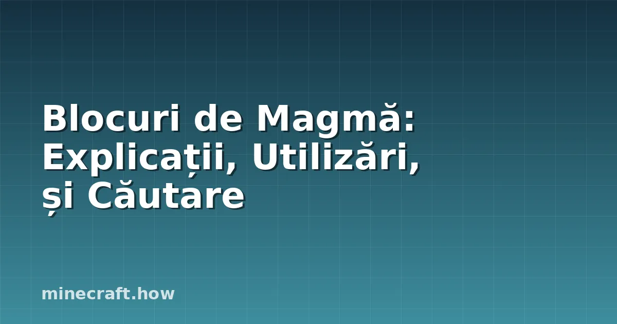 Blocuri de Magmă: Explicații, Utilizări, și Căutare