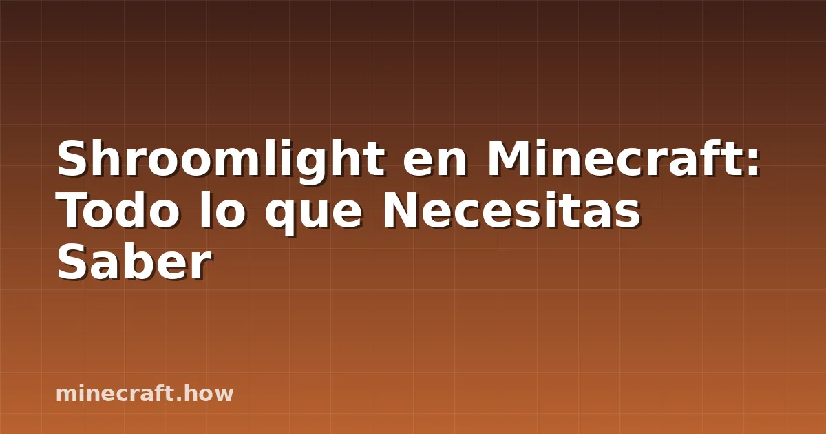 Shroomlight en Minecraft: Todo lo que Necesitas Saber
