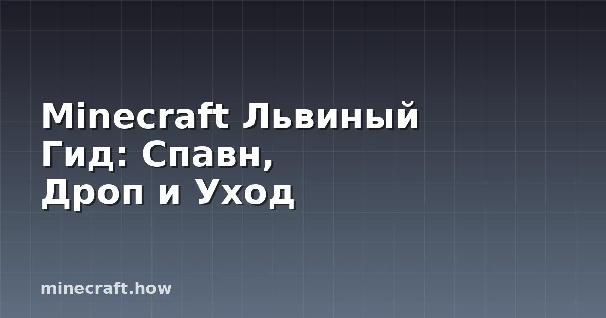 Minecraft Львиный Гид: Спавн, Дроп и Уход