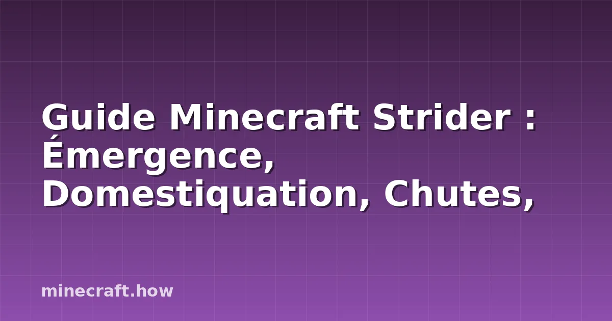 Guide Minecraft Strider : Émergence, Domestiquation, Chutes,