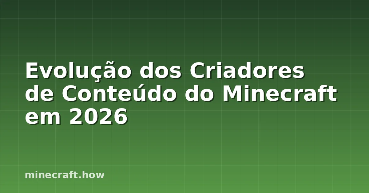 Evolução dos Criadores de Conteúdo do Minecraft em 2026