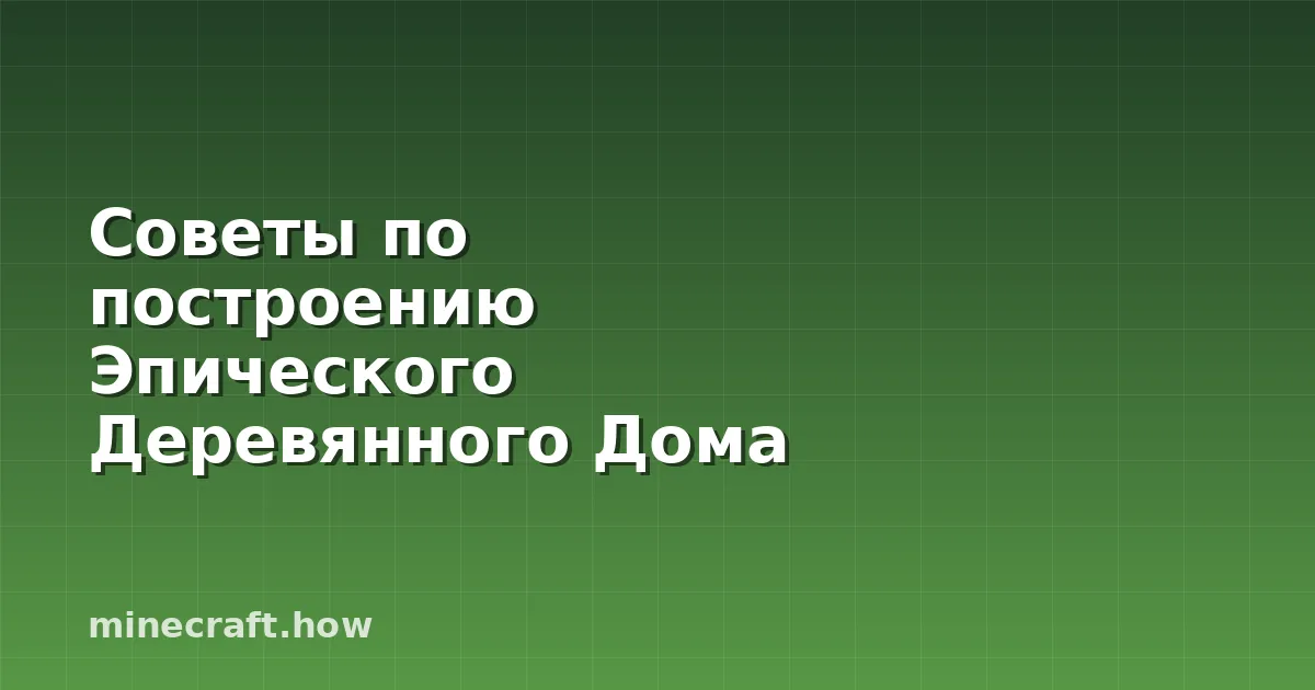 Советы по построению Эпического Деревянного Дома в Minecraft